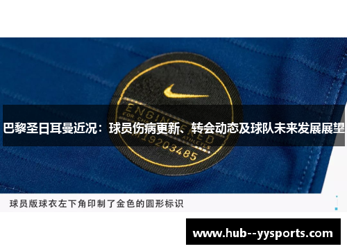 巴黎圣日耳曼近况:球员伤病更新、转会动态及球队未来发展展望 巴黎圣日耳曼近况:球员伤病更新、转会动态及球队未来发展展望