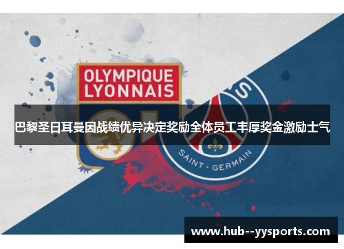 巴黎圣日耳曼因战绩优异决定奖励全体员工丰厚奖金激励士气