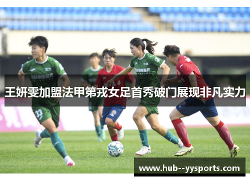 王妍雯加盟法甲第戎女足首秀破门展现非凡实力