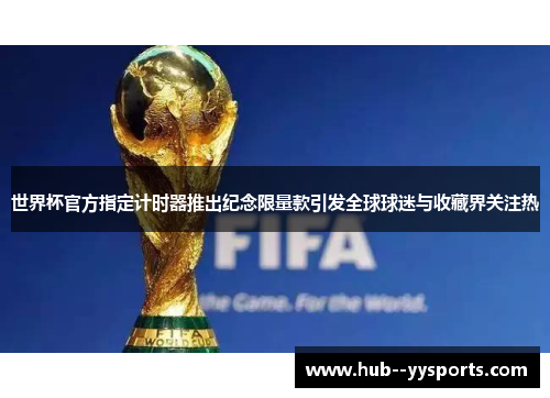 世界杯官方指定计时器推出纪念限量款引发全球球迷与收藏界关注热